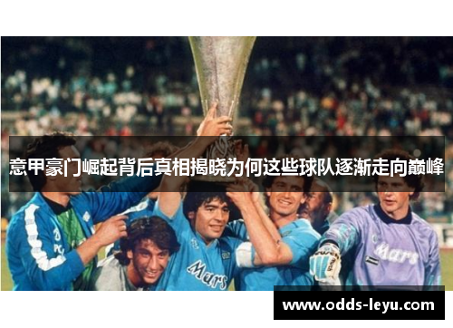 意甲豪门崛起背后真相揭晓为何这些球队逐渐走向巅峰