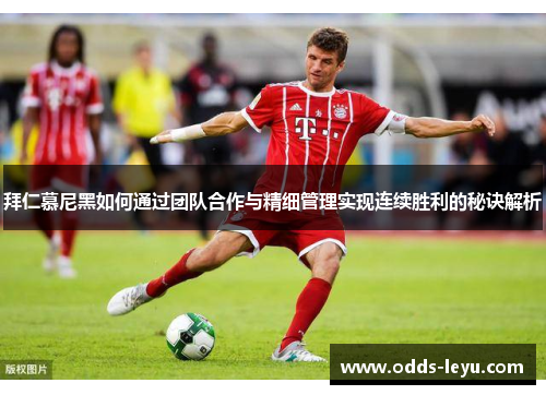 拜仁慕尼黑如何通过团队合作与精细管理实现连续胜利的秘诀解析
