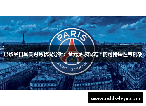 巴黎圣日耳曼财务状况分析：金元足球模式下的可持续性与挑战