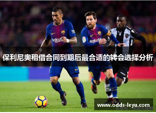 保利尼奥租借合同到期后最合适的转会选择分析