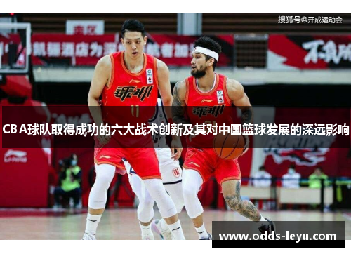 CBA球队取得成功的六大战术创新及其对中国篮球发展的深远影响
