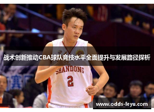 战术创新推动CBA球队竞技水平全面提升与发展路径探析
