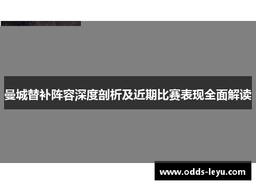曼城替补阵容深度剖析及近期比赛表现全面解读