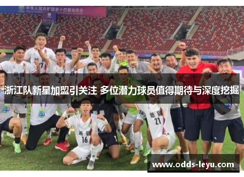浙江队新星加盟引关注 多位潜力球员值得期待与深度挖掘