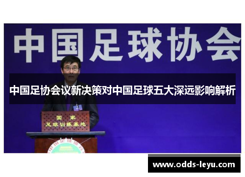 中国足协会议新决策对中国足球五大深远影响解析