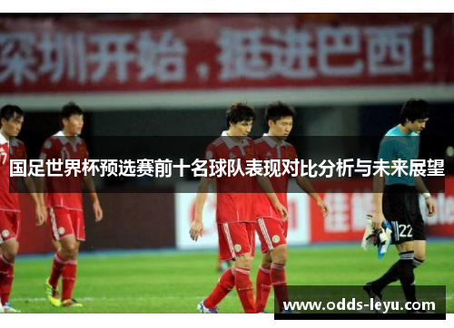 国足世界杯预选赛前十名球队表现对比分析与未来展望