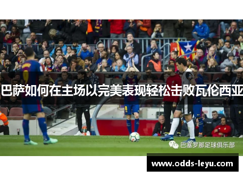 巴萨如何在主场以完美表现轻松击败瓦伦西亚