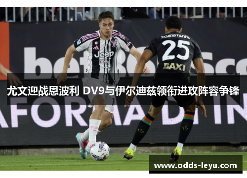 尤文迎战恩波利 DV9与伊尔迪兹领衔进攻阵容争锋