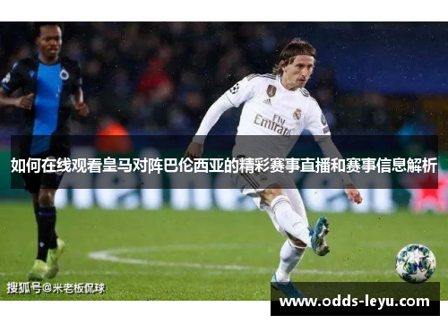 如何在线观看皇马对阵巴伦西亚的精彩赛事直播和赛事信息解析