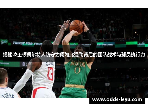 揭秘波士顿凯尔特人防守为何如此强劲背后的团队战术与球员执行力