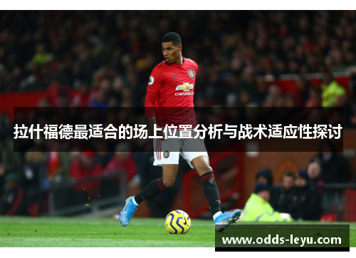 拉什福德最适合的场上位置分析与战术适应性探讨