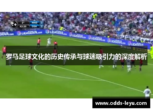 罗马足球文化的历史传承与球迷吸引力的深度解析