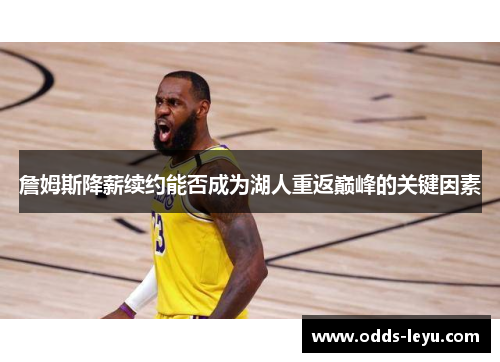 詹姆斯降薪续约能否成为湖人重返巅峰的关键因素