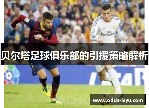 贝尔塔足球俱乐部的引援策略解析