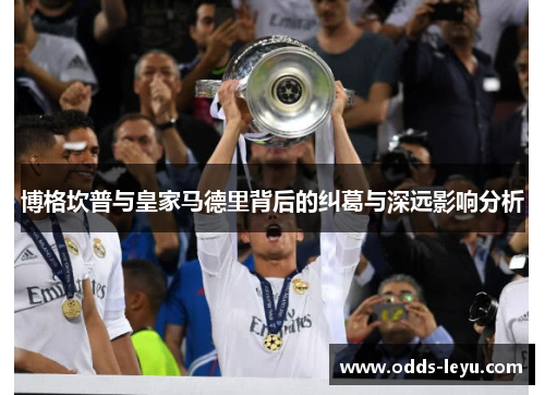 博格坎普与皇家马德里背后的纠葛与深远影响分析