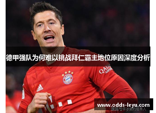 德甲强队为何难以挑战拜仁霸主地位原因深度分析