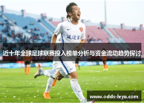 近十年全球足球联赛投入榜单分析与资金流动趋势探讨 近十年全球足球联赛投入榜单分析与资金流动趋势探讨