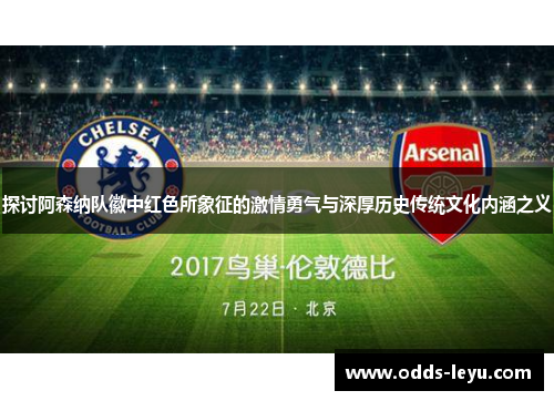 探讨阿森纳队徽中红色所象征的激情勇气与深厚历史传统文化内涵之义 探讨阿森纳队徽中红色所象征的激情勇气与深厚历史传统文化内涵之义