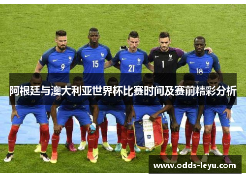 阿根廷与澳大利亚世界杯比赛时间及赛前精彩分析