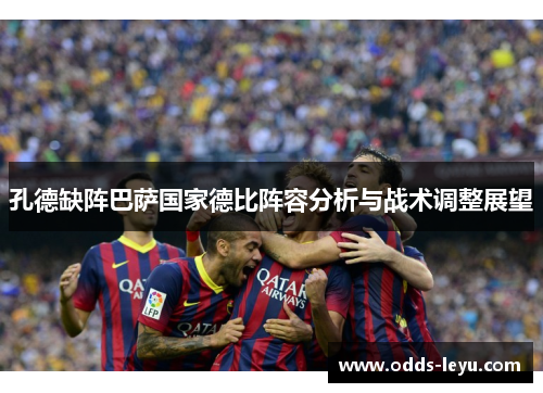孔德缺阵巴萨国家德比阵容分析与战术调整展望